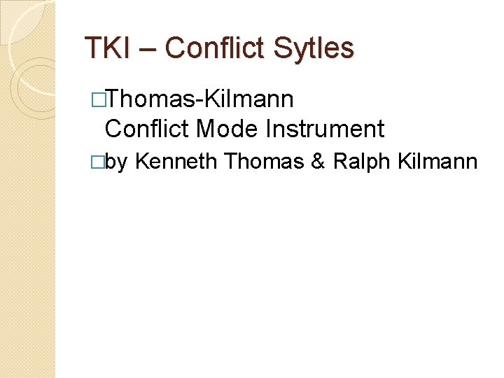 TKI – Conflict Sytles �Thomas-Kilmann Conflict Mode Instrument �by Kenneth Thomas & Ralph Kilmann