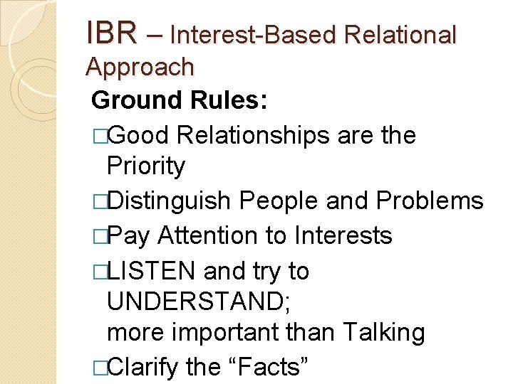 IBR – Interest-Based Relational Approach Ground Rules: �Good Relationships are the Priority �Distinguish People