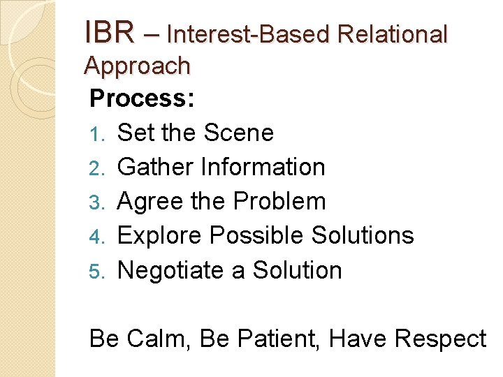 IBR – Interest-Based Relational Approach Process: 1. Set the Scene 2. Gather Information 3.