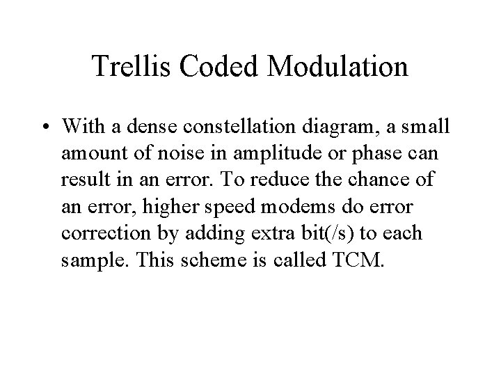 Trellis Coded Modulation • With a dense constellation diagram, a small amount of noise Trellis Coded Modulation • With a dense constellation diagram, a small amount of noise