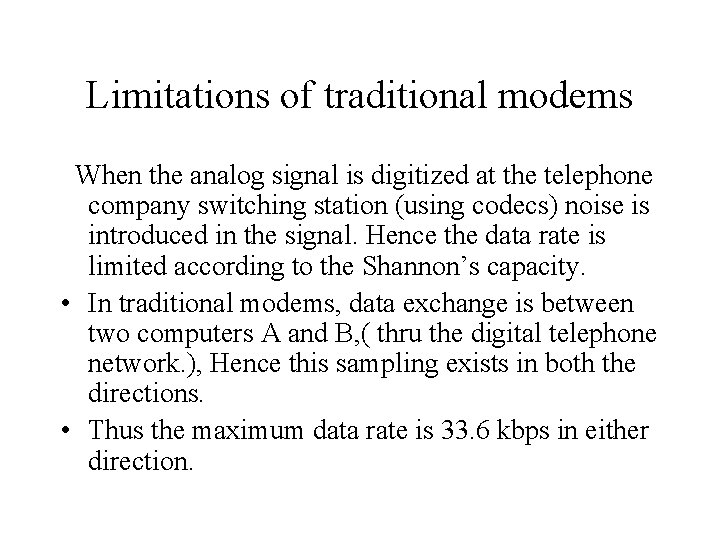 Limitations of traditional modems When the analog signal is digitized at the telephone company Limitations of traditional modems When the analog signal is digitized at the telephone company