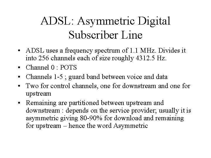 ADSL: Asymmetric Digital Subscriber Line • ADSL uses a frequency spectrum of 1. 1