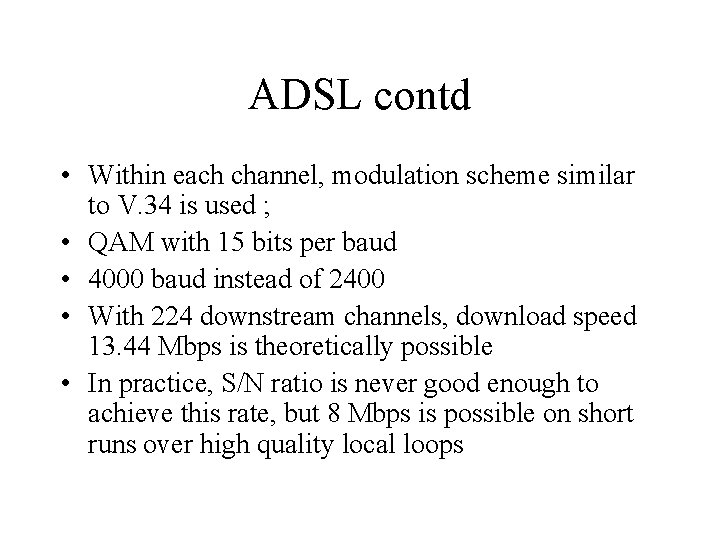 ADSL contd • Within each channel, modulation scheme similar to V. 34 is used ADSL contd • Within each channel, modulation scheme similar to V. 34 is used