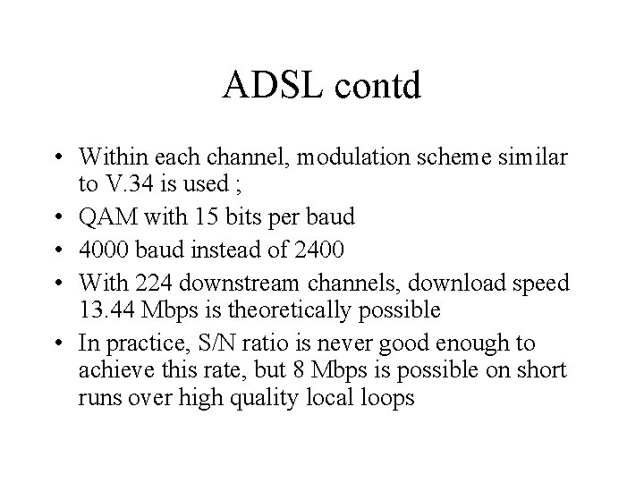 ADSL contd • Within each channel, modulation scheme similar to V. 34 is used