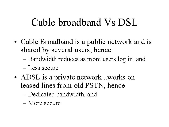 Cable broadband Vs DSL • Cable Broadband is a public network and is shared