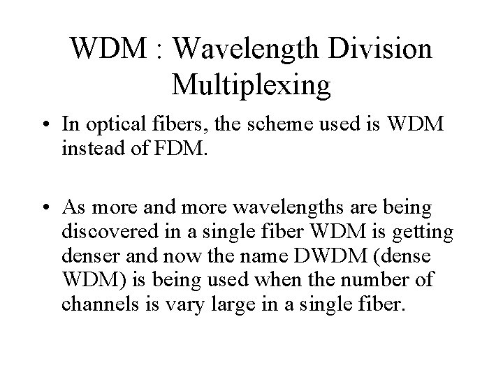 WDM : Wavelength Division Multiplexing • In optical fibers, the scheme used is WDM WDM : Wavelength Division Multiplexing • In optical fibers, the scheme used is WDM