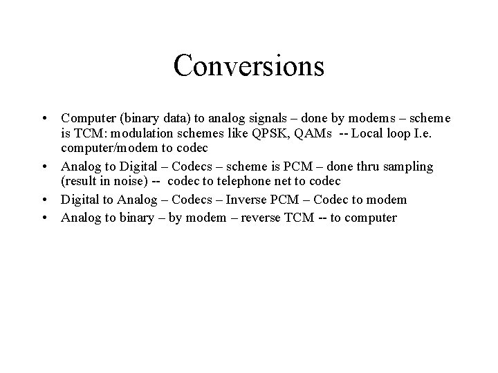 Conversions • Computer (binary data) to analog signals – done by modems – scheme