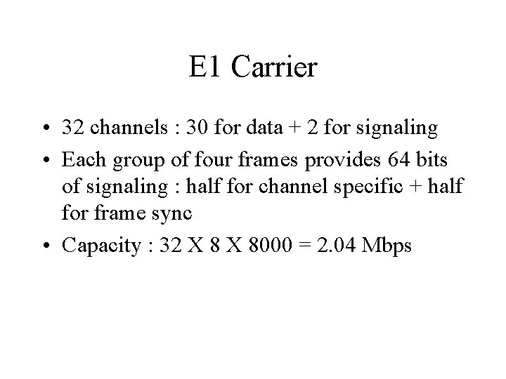 E 1 Carrier • 32 channels : 30 for data + 2 for signaling E 1 Carrier • 32 channels : 30 for data + 2 for signaling