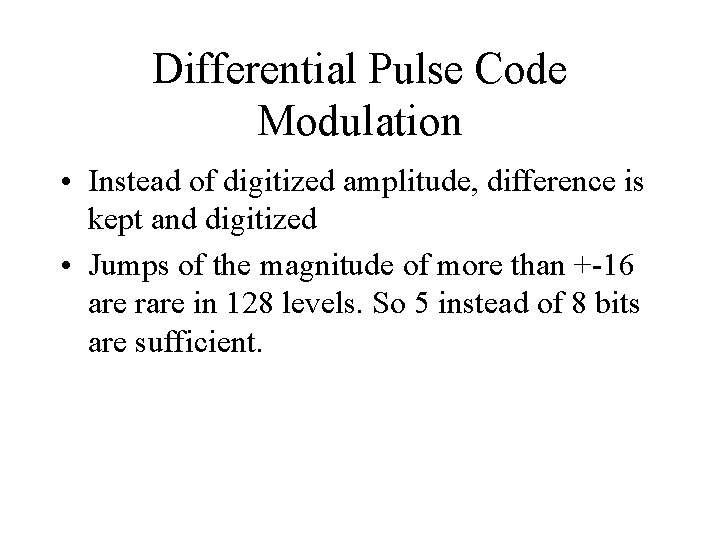 Differential Pulse Code Modulation • Instead of digitized amplitude, difference is kept and digitized Differential Pulse Code Modulation • Instead of digitized amplitude, difference is kept and digitized