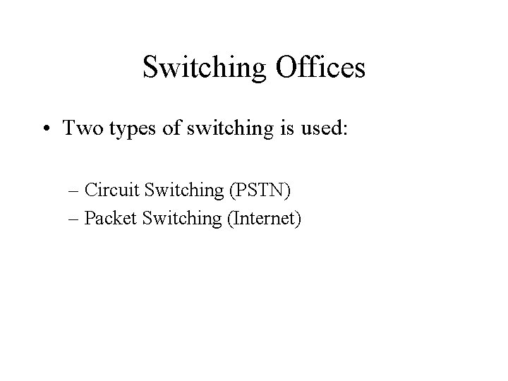 Switching Offices • Two types of switching is used: – Circuit Switching (PSTN) –