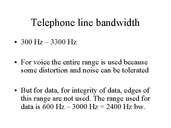 Telephone line bandwidth • 300 Hz – 3300 Hz • For voice the entire