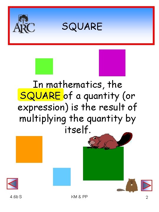 SQUARE In mathematics, the SQUARE of a quantity (or expression) is the result of