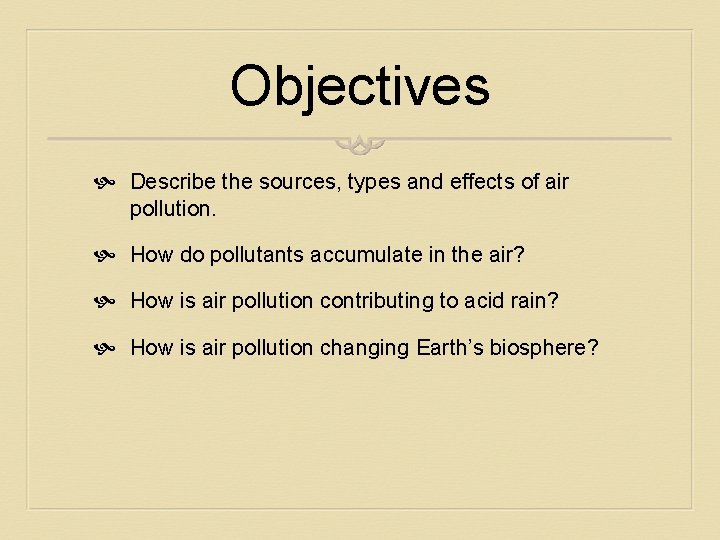 Objectives Describe the sources, types and effects of air pollution. How do pollutants accumulate