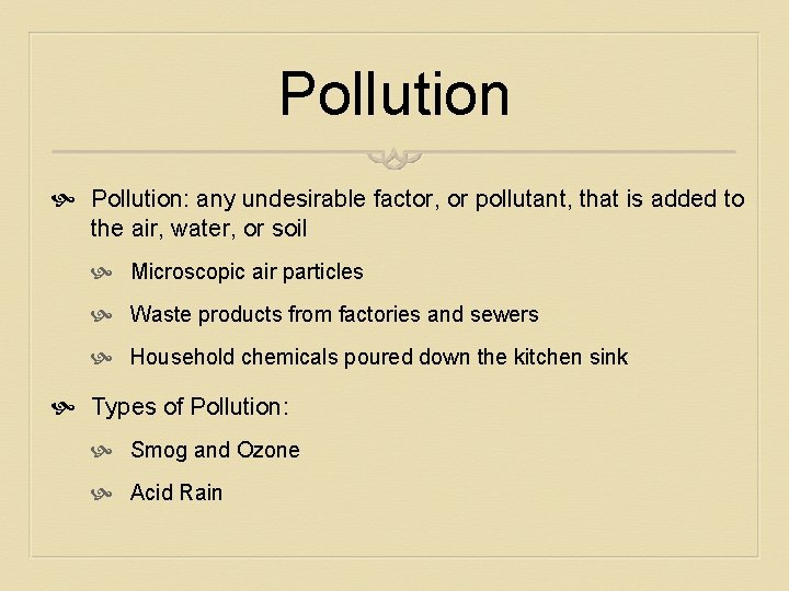 Pollution Pollution: any undesirable factor, or pollutant, that is added to the air, water,