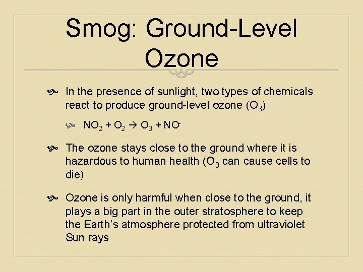 Smog: Ground-Level Ozone In the presence of sunlight, two types of chemicals react to