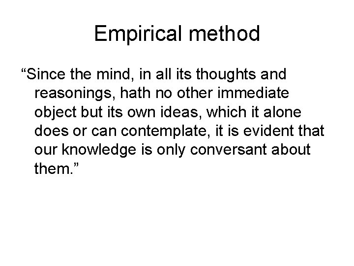 Empirical method “Since the mind, in all its thoughts and reasonings, hath no other