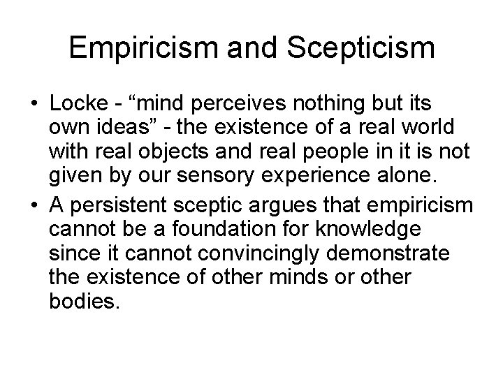 Empiricism and Scepticism • Locke - “mind perceives nothing but its own ideas” -