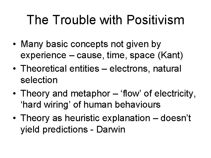The Trouble with Positivism • Many basic concepts not given by experience – cause,