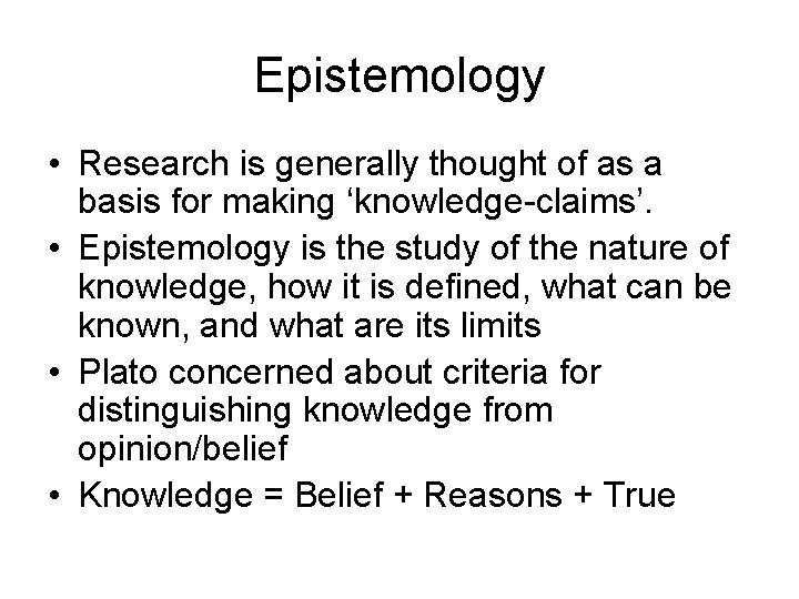 Epistemology • Research is generally thought of as a basis for making ‘knowledge-claims’. •