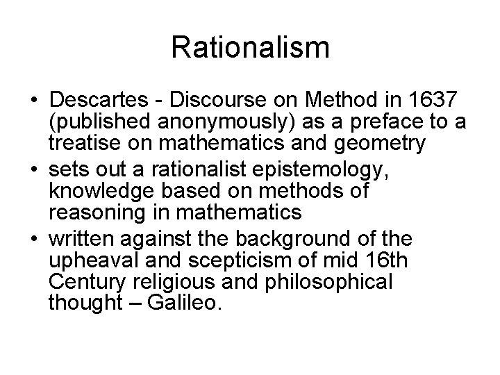 Rationalism • Descartes - Discourse on Method in 1637 (published anonymously) as a preface