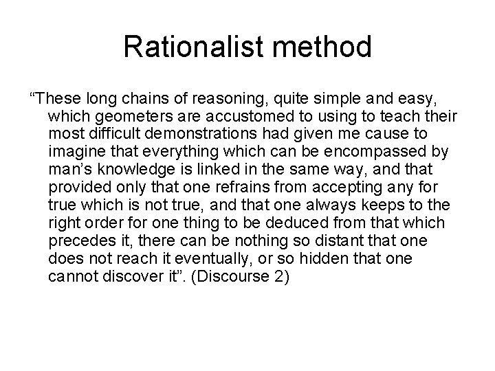 Rationalist method “These long chains of reasoning, quite simple and easy, which geometers are