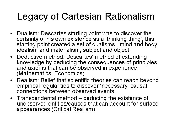 Legacy of Cartesian Rationalism • Dualism: Descartes starting point was to discover the certainty