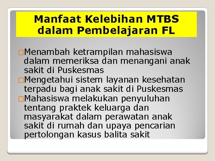 Manfaat Kelebihan MTBS dalam Pembelajaran FL �Menambah ketrampilan mahasiswa dalam memeriksa dan menangani anak