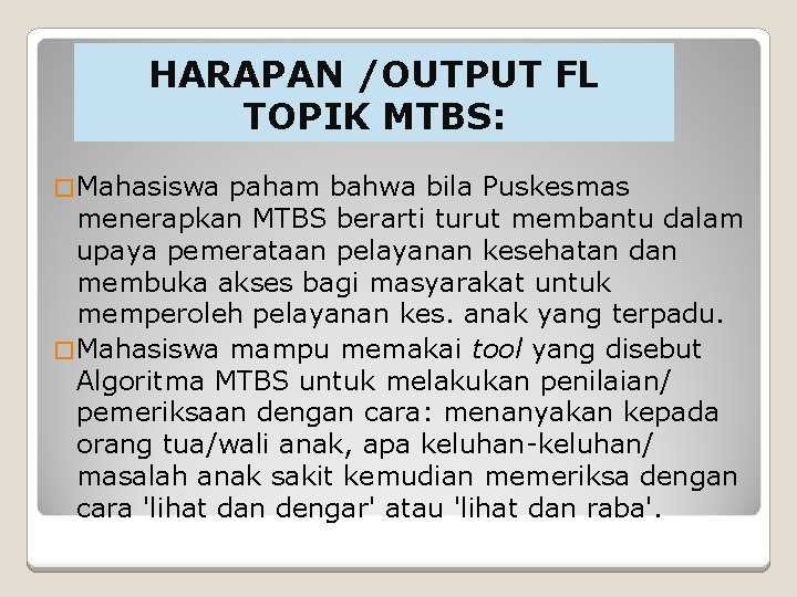 HARAPAN /OUTPUT FL TOPIK MTBS: � Mahasiswa paham bahwa bila Puskesmas menerapkan MTBS berarti