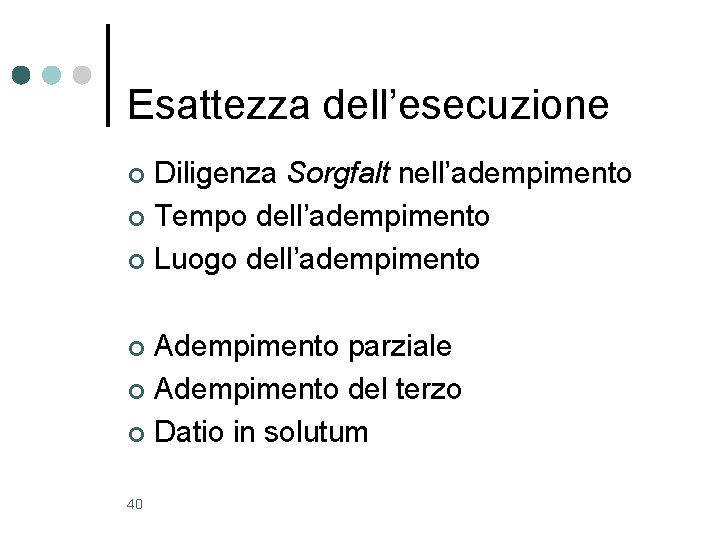Esattezza dell’esecuzione Diligenza Sorgfalt nell’adempimento ¢ Tempo dell’adempimento ¢ Luogo dell’adempimento ¢ Adempimento parziale Esattezza dell’esecuzione Diligenza Sorgfalt nell’adempimento ¢ Tempo dell’adempimento ¢ Luogo dell’adempimento ¢ Adempimento parziale