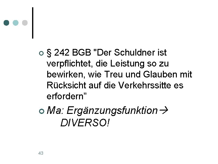 ¢ § 242 BGB "Der Schuldner ist verpflichtet, die Leistung so zu bewirken, wie ¢ § 242 BGB "Der Schuldner ist verpflichtet, die Leistung so zu bewirken, wie