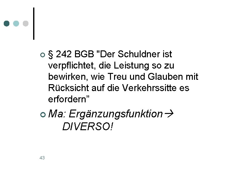 ¢ § 242 BGB "Der Schuldner ist verpflichtet, die Leistung so zu bewirken, wie