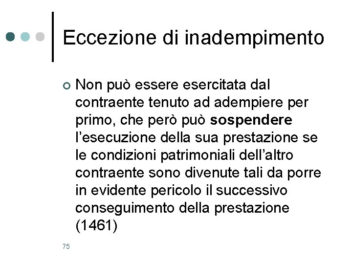 Eccezione di inadempimento ¢ 75 Non può essere esercitata dal contraente tenuto ad adempiere