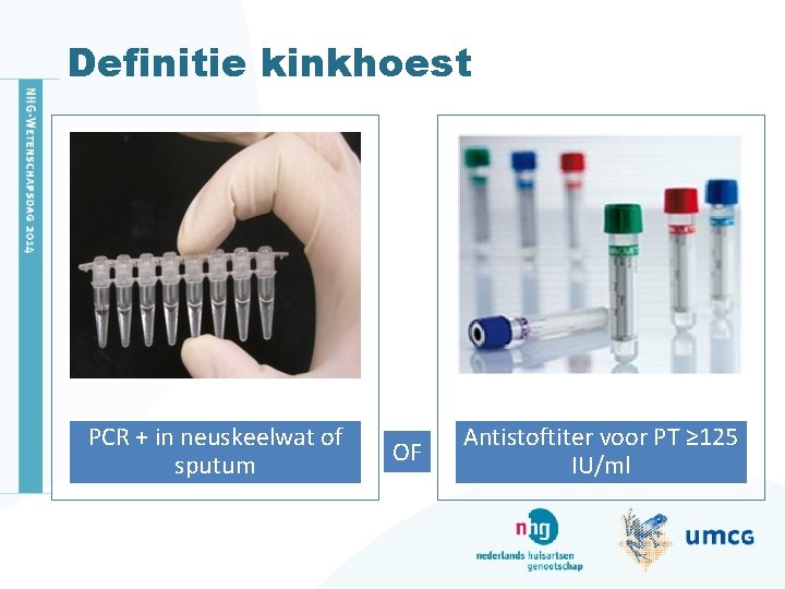 Definitie kinkhoest PCR + in neuskeelwat of sputum OF Antistoftiter voor PT ≥ 125