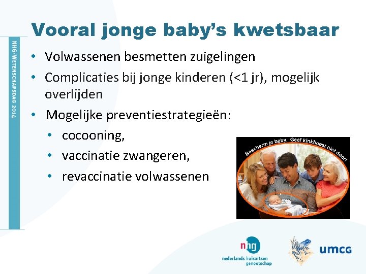 Vooral jonge baby’s kwetsbaar • Volwassenen besmetten zuigelingen • Complicaties bij jonge kinderen (<1