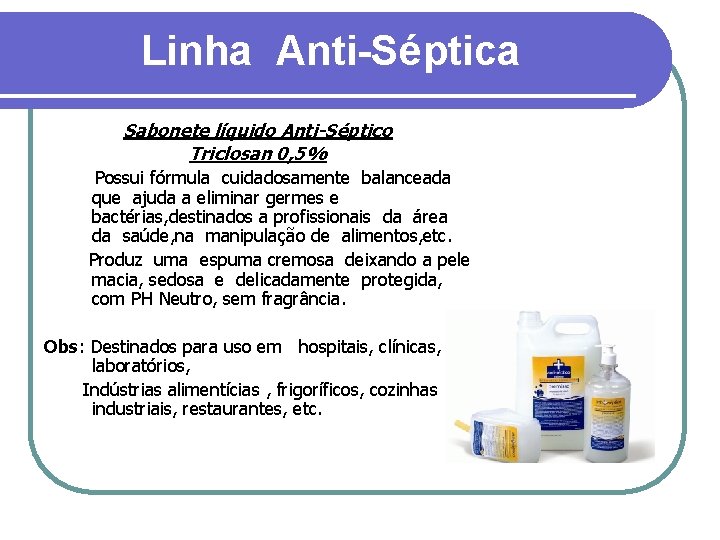 Linha Anti-Séptica Sabonete líquido Anti-Séptico Triclosan 0, 5% Possui fórmula cuidadosamente balanceada que ajuda