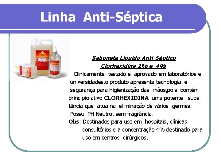 Linha Anti-Séptica Sabonete Líquido Anti-Séptico Clorhexidina 2% e 4% Clinicamente testado e aprovado em