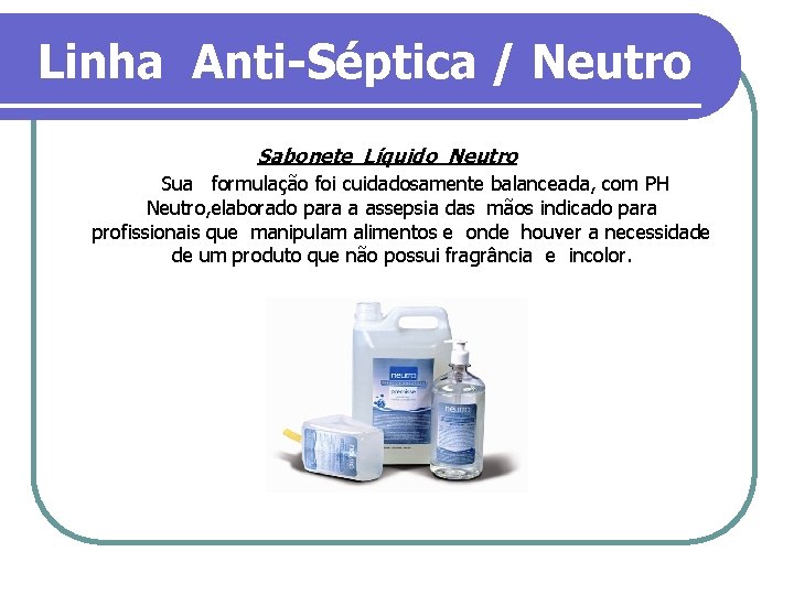 Linha Anti-Séptica / Neutro Sabonete Líquido Neutro Sua formulação foi cuidadosamente balanceada, com PH