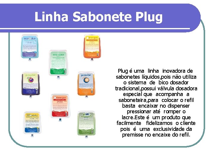 Linha Sabonete Plug é uma linha inovadora de sabonetes líquidos, pois não utiliza o