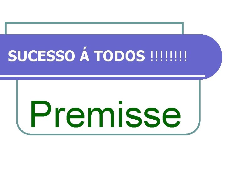 SUCESSO Á TODOS !!!! Premisse 