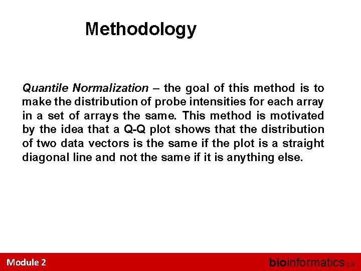 Methodology Quantile Normalization – the goal of this method is to make the distribution