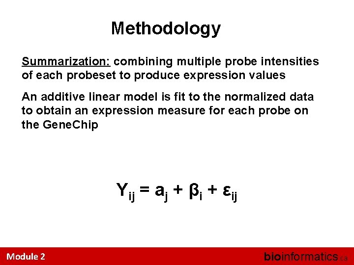 Methodology Summarization: combining multiple probe intensities of each probeset to produce expression values An