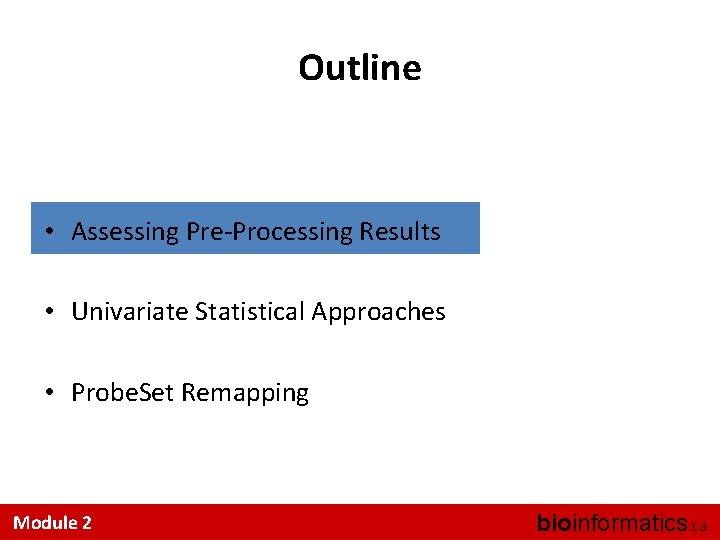 Outline • Assessing Pre-Processing Results • Univariate Statistical Approaches • Probe. Set Remapping Module