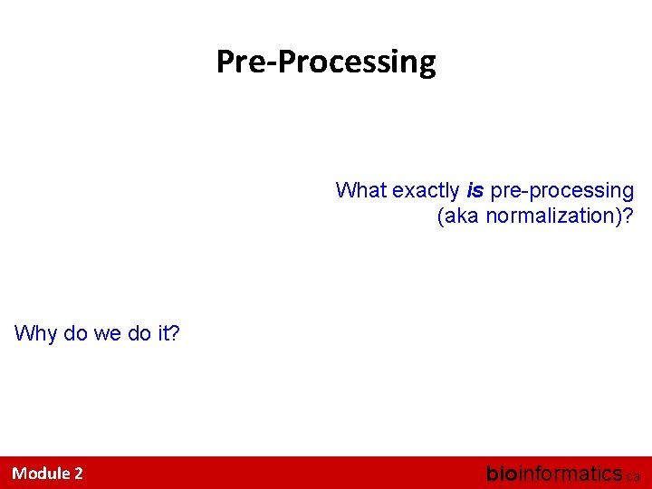 Pre-Processing What exactly is pre-processing (aka normalization)? Why do we do it? Module 2
