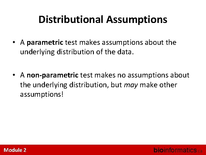 Distributional Assumptions • A parametric test makes assumptions about the underlying distribution of the