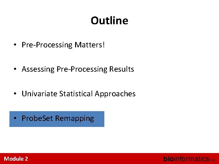 Outline • Pre-Processing Matters! • Assessing Pre-Processing Results • Univariate Statistical Approaches • Probe.