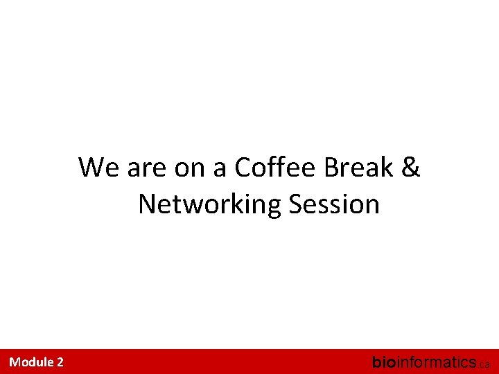We are on a Coffee Break & Networking Session Module 2 bioinformatics. ca 