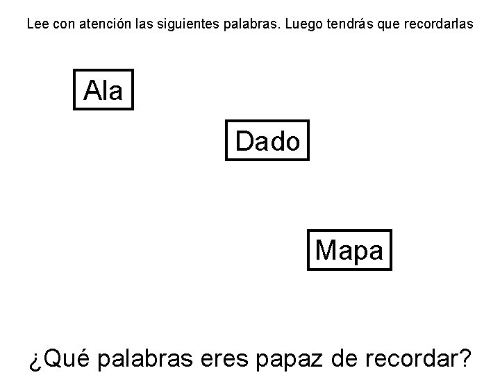 Lee con atención las siguientes palabras. Luego tendrás que recordarlas Ala Dado Mapa ¿Qué