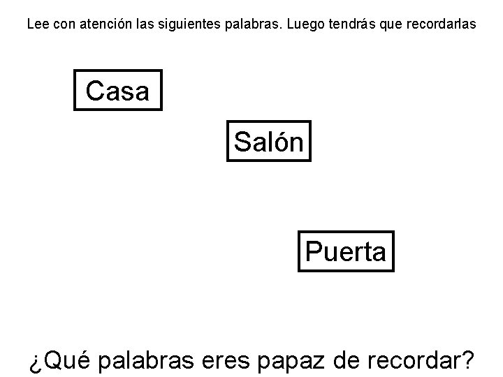 Lee con atención las siguientes palabras. Luego tendrás que recordarlas Casa Salón Puerta ¿Qué