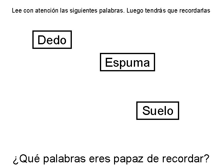 Lee con atención las siguientes palabras. Luego tendrás que recordarlas Dedo Espuma Suelo ¿Qué