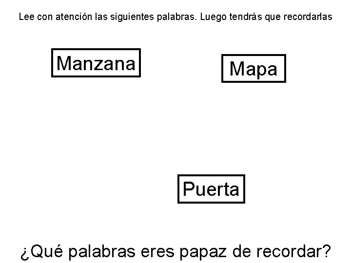 Lee con atención las siguientes palabras. Luego tendrás que recordarlas Manzana Mapa Puerta ¿Qué